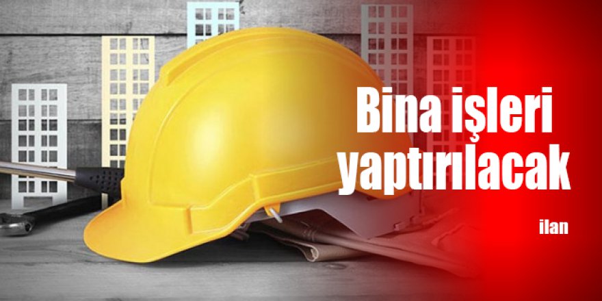 Bina işleri yaptırılacak