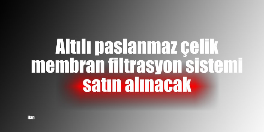 Altılı paslanmaz çelik membran filtrasyon sistemi satın alınacak