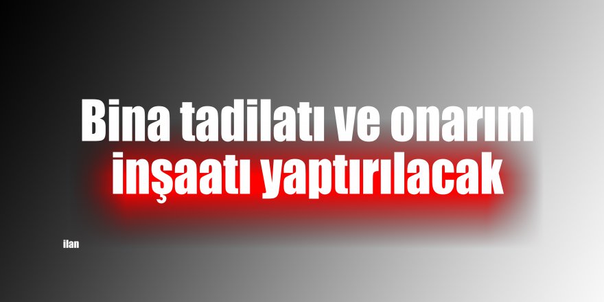 Bina tadilatı ve onarım inşaatı yaptırılacak