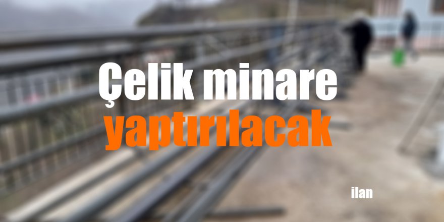 Çelik minare yaptırılacak