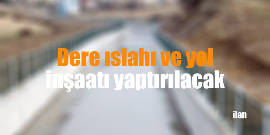 Dere ıslahı ve yol inşaatı yaptırılacak
