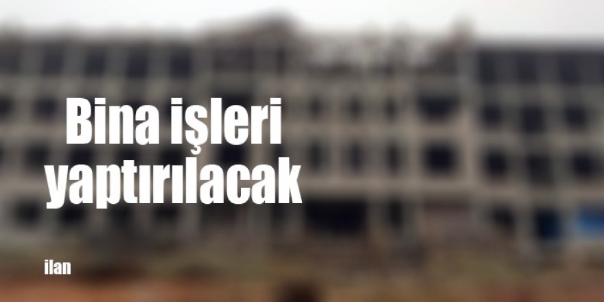 Bina işleri yaptırılacak