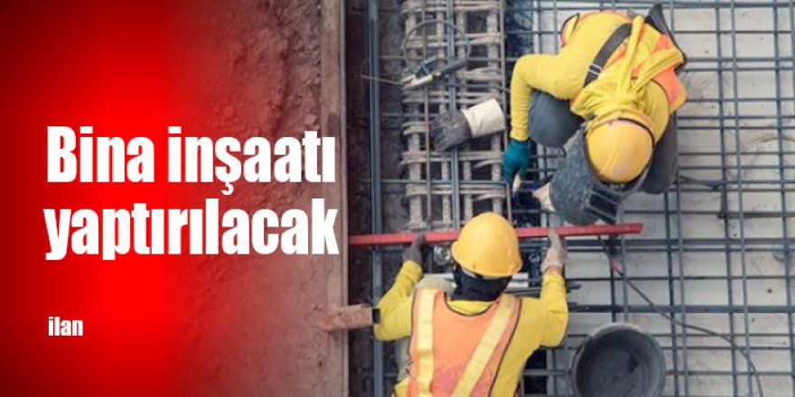 Bina inşaatı yaptırılacak