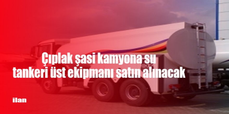 Çıplak şasi kamyona su tankeri üst ekipmanı satın alınacak