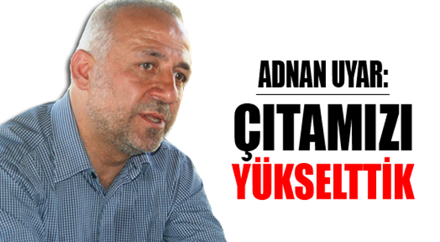Uyar: Çıtamızı yükselttik