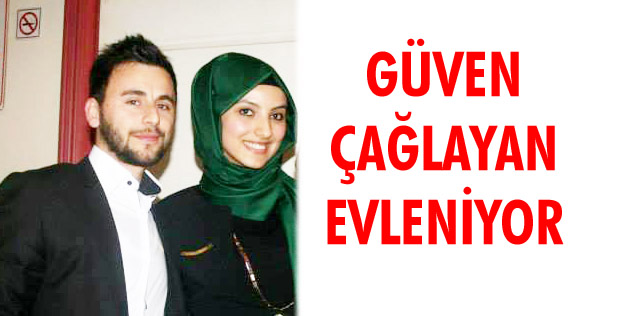GÜVEN ÇAĞLAYAN EVLENİYOR