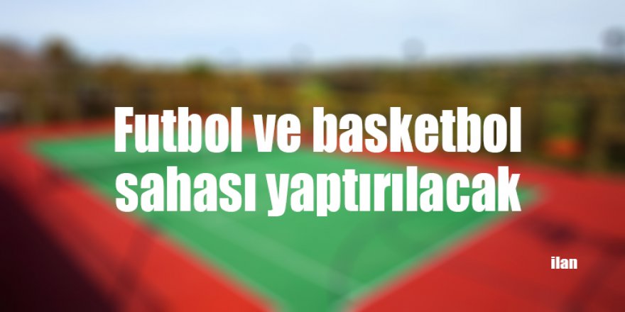 Futbol ve basketbol sahası yaptırılacak