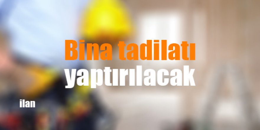 Bina tadilatı yaptırılacak