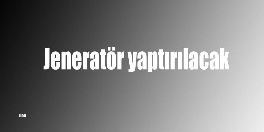 Jeneratör yaptırılacak