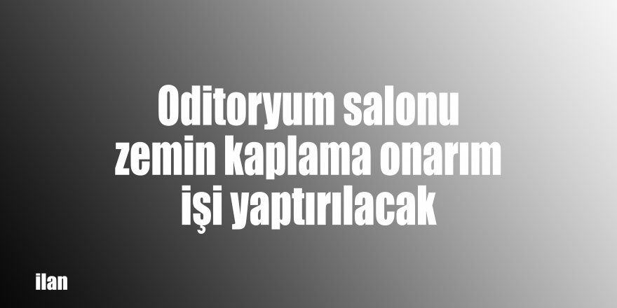 Oditoryum salonu zemin kaplama onarım işi yaptırılacak