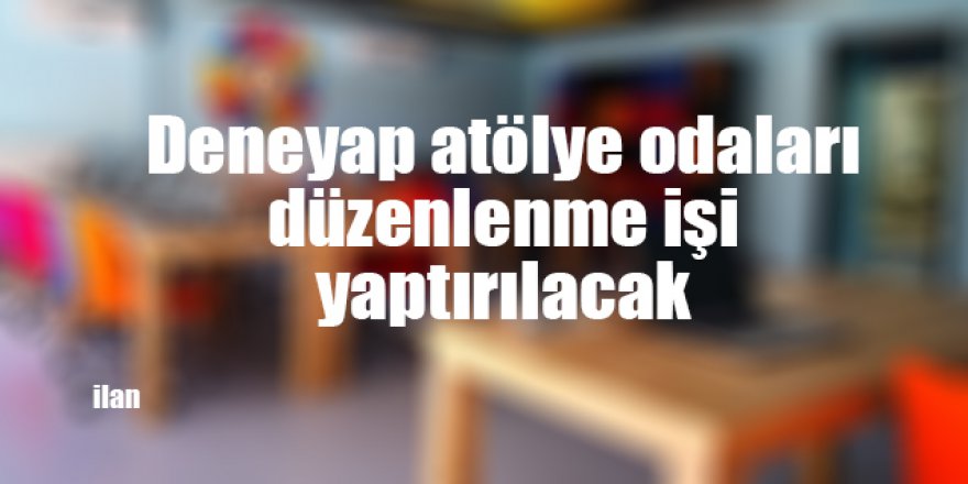 Deneyap atölye odaları düzenlenme işi yaptırılacak