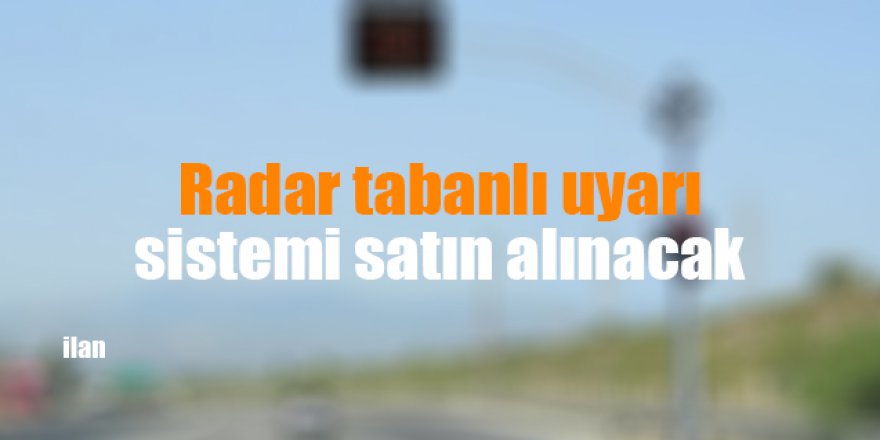 Radar tabanlı uyarı sistemi satın alınacak