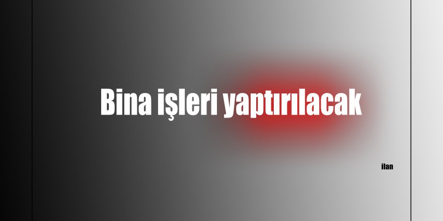 Bina işleri yaptırılacak