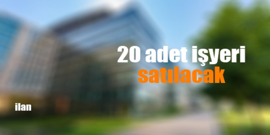 20 adet işyeri satılacak