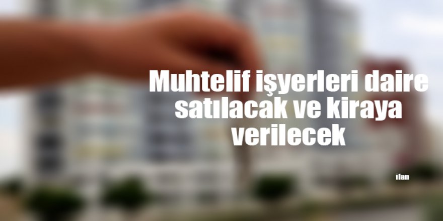 Muhtelif işyerleri daire satılacak ve kiraya verilecek