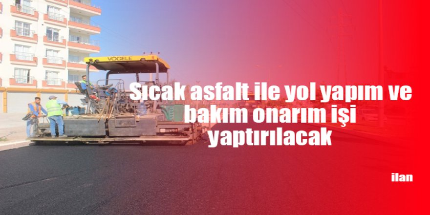 Sıcak asfalt ile yol yapım ve bakım onarım işi yaptırılacak