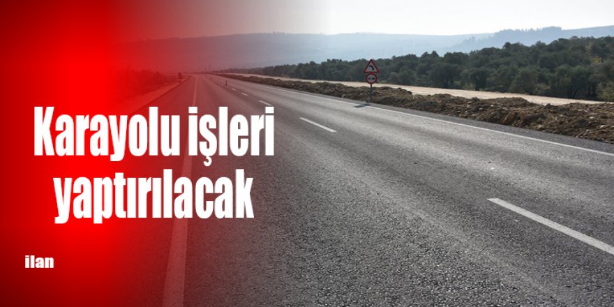Karayolu işleri yaptırılacak