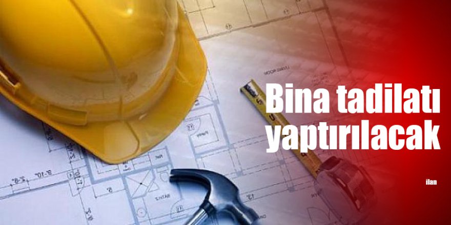 Bina tadilatı yaptırılacak