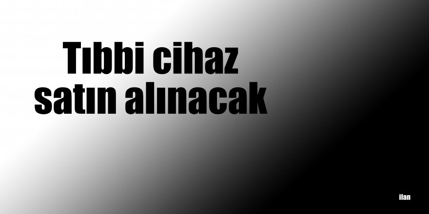 Tıbbi cihaz satın alınacak