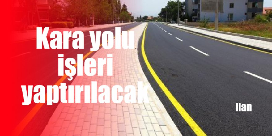 Kara yolu işleri yaptırılacak