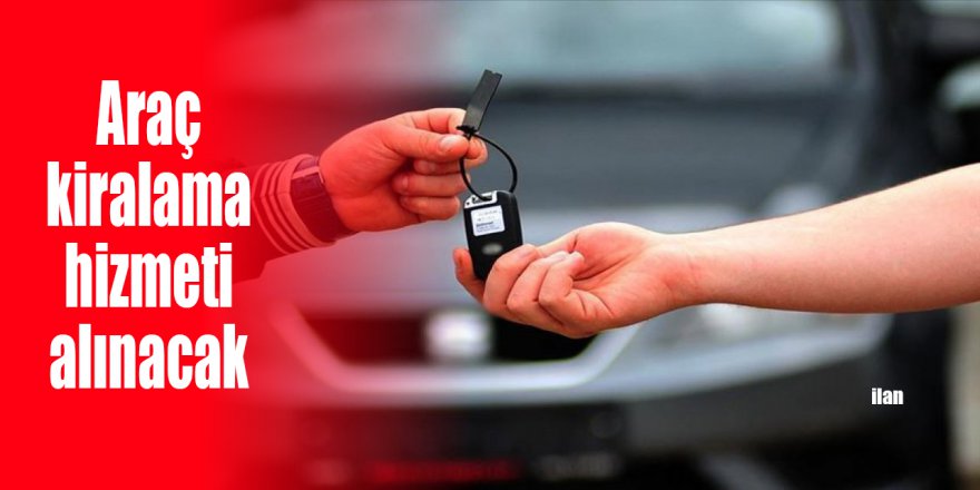 Araç kiralama hizmeti alınacak