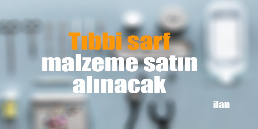 Tıbbi sarf malzeme satın alınacak