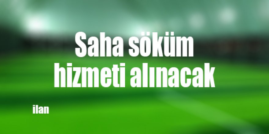 Saha söküm hizmeti alınacak