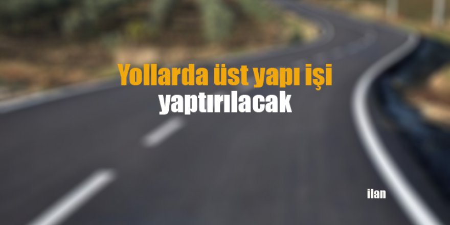 Yollarda üst yapı işi yaptırılacak