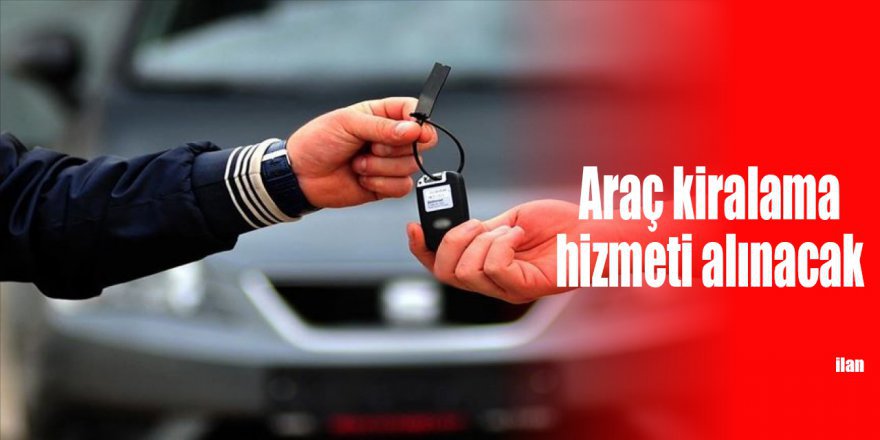 Araç kiralama hizmeti alınacak