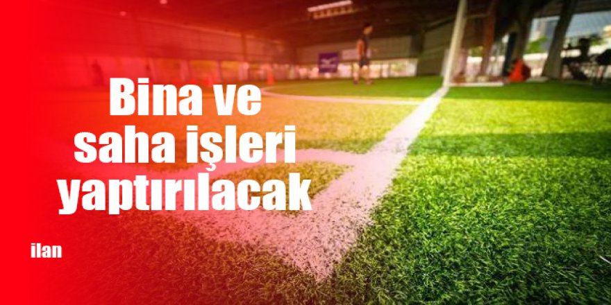 Bina ve saha işleri yaptırılacak