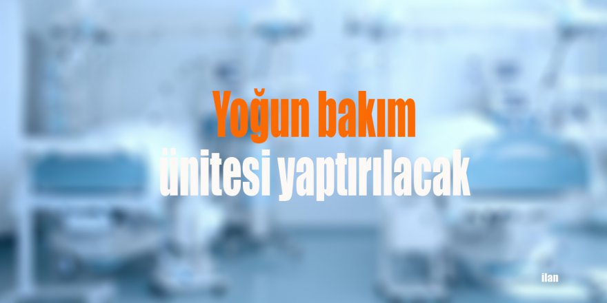 Yoğun bakım ünitesi yaptırılacak