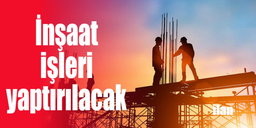 İnşaat işleri yaptırılacak