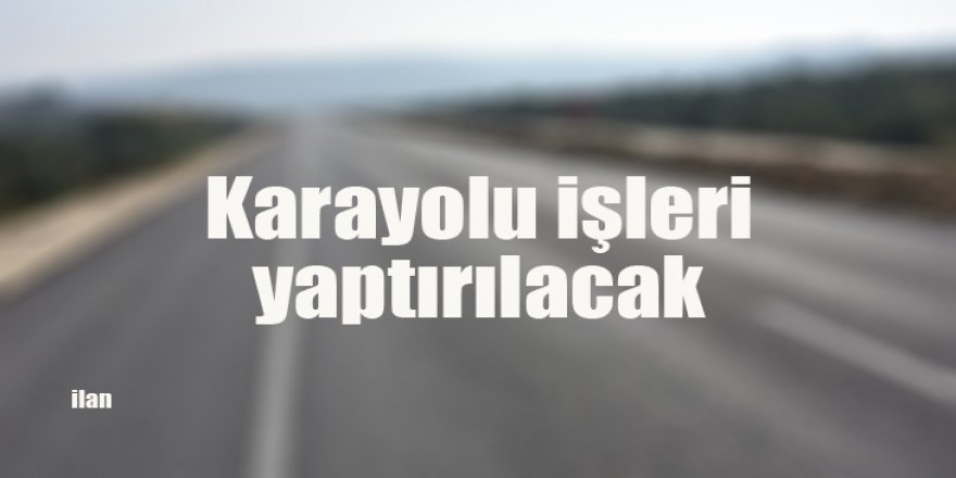 Karayolu işleri yaptırılacak