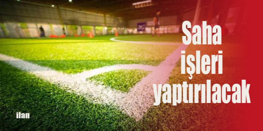 Saha işleri yaptırılacak