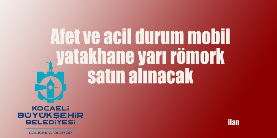 Afet ve acil durum mobil yatakhane yarı römork satın alınacak