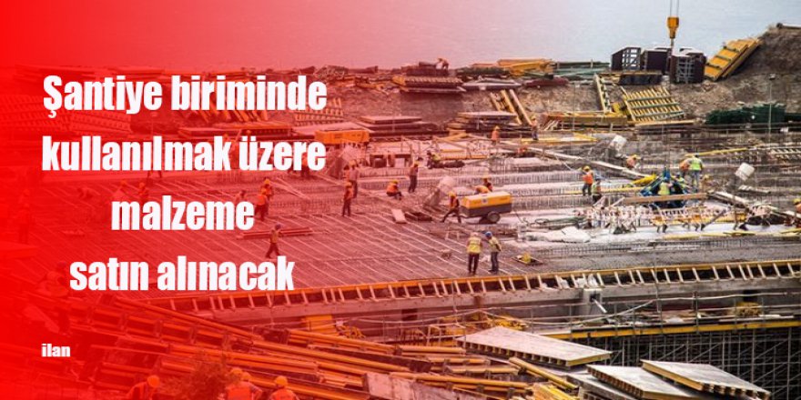 Şantiye biriminde kullanılmak üzere malzeme satın alınacak
