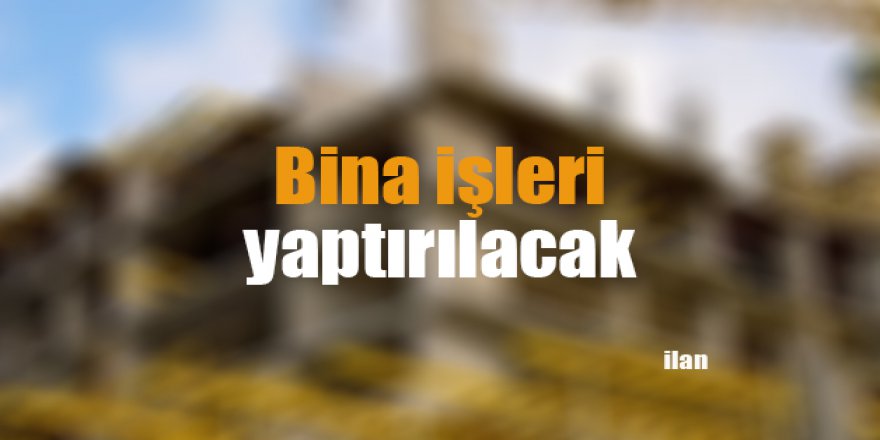 Bina işleri yaptırılacak