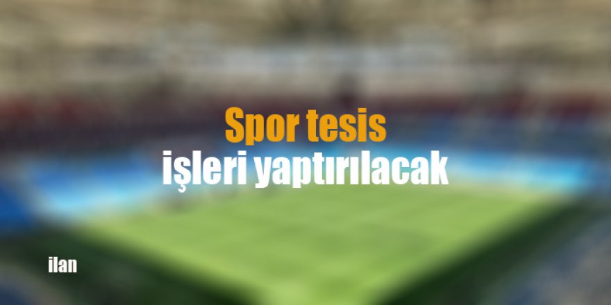 Spor tesis işleri yaptırılacak