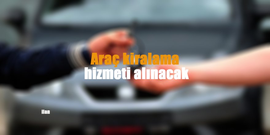 Araç kiralama hizmeti alınacak