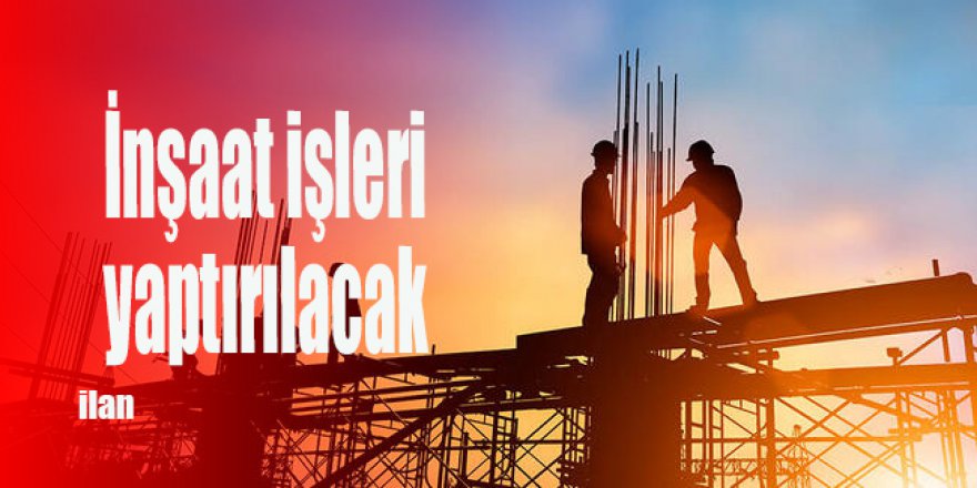 İnşaat işleri yaptırılacak