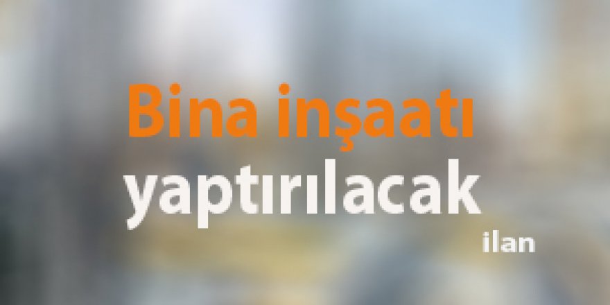 Bina inşaatı yaptırılacak