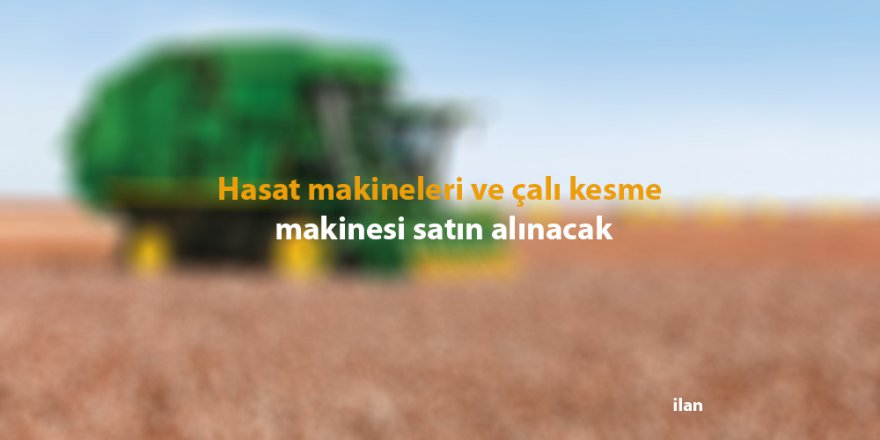 Hasat makineleri ve çalı kesme makinesi satın alınacak