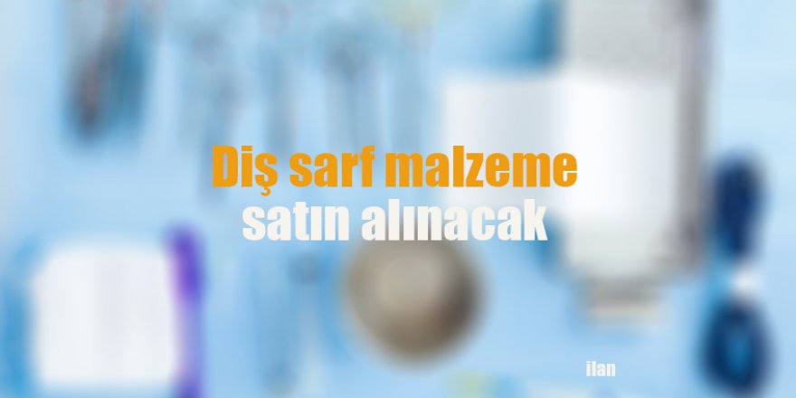 Diş sarf malzeme satın alınacak