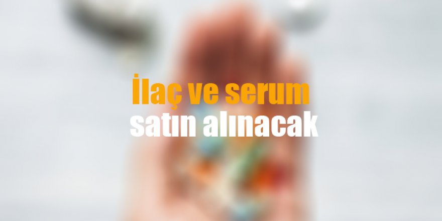İlaç ve serum satın alınacak