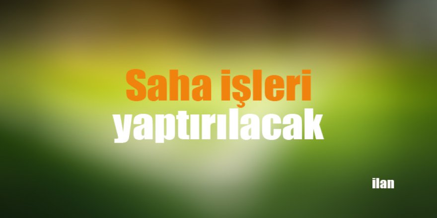 Saha işleri yaptırılacak