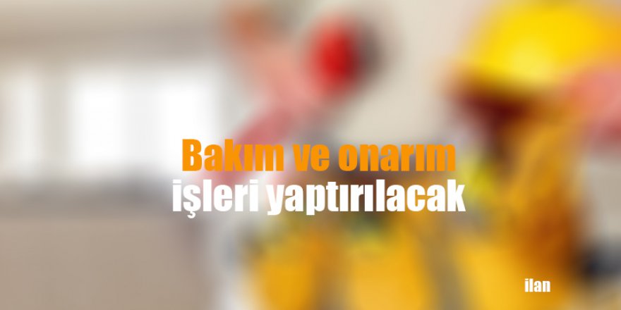 Bakım ve onarım işleri yaptırılacak