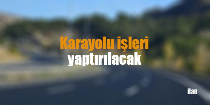 Karayolu işleri yaptırılacak