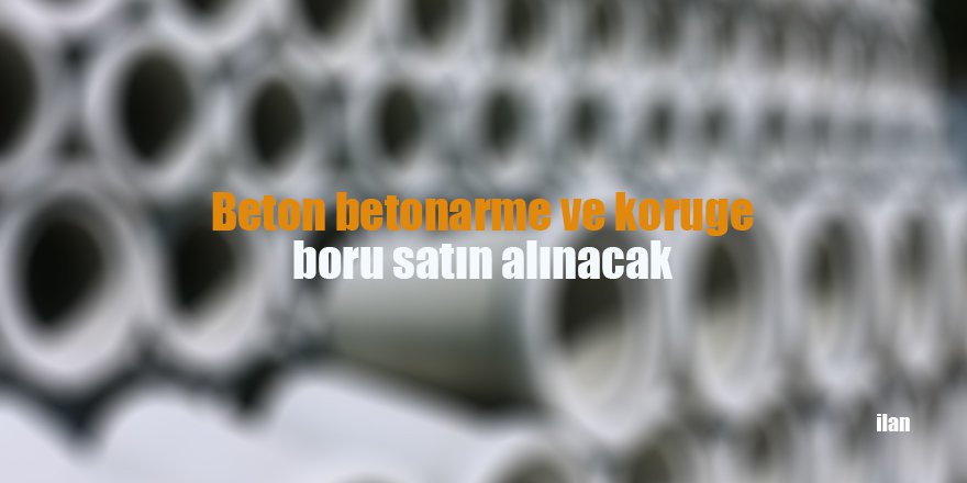 Beton betonarme ve koruge boru satın alınacak