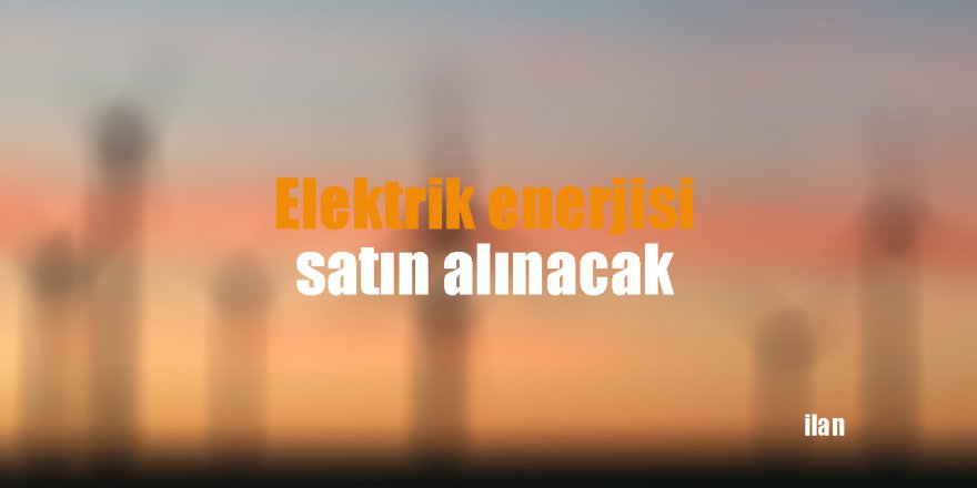 Elektrik enerjisi satın alınacak