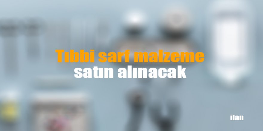 Tıbbi sarf malzeme satın alınacak